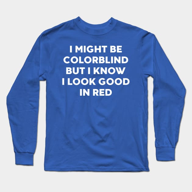 I Might Be Colorblind But I Know I Look Good In Red Funny Long Sleeve T-Shirt by DLEVO